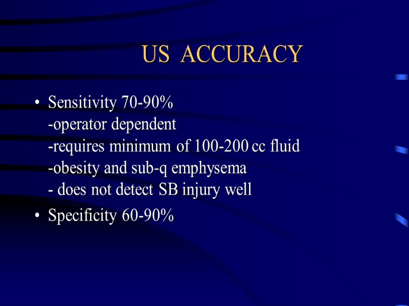 US  ACCURACY Sensitivity 70-90% -operator dependent  -requires minimum of 100-200 cc fluid